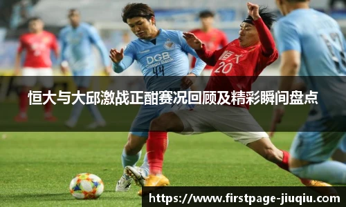 恒大与大邱激战正酣赛况回顾及精彩瞬间盘点