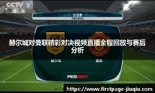 赫尔城对曼联精彩对决视频直播全程回放与赛后分析