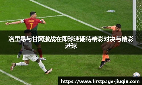 洛里昂与甘网激战在即球迷期待精彩对决与精彩进球