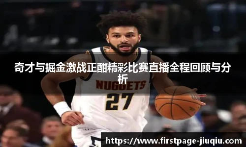 奇才与掘金激战正酣精彩比赛直播全程回顾与分析