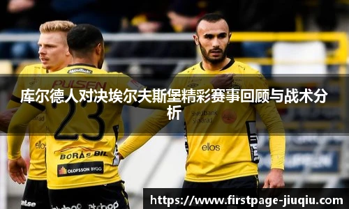 库尔德人对决埃尔夫斯堡精彩赛事回顾与战术分析