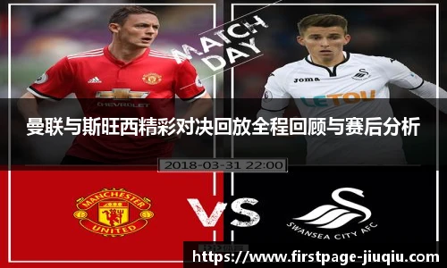 曼联与斯旺西精彩对决回放全程回顾与赛后分析